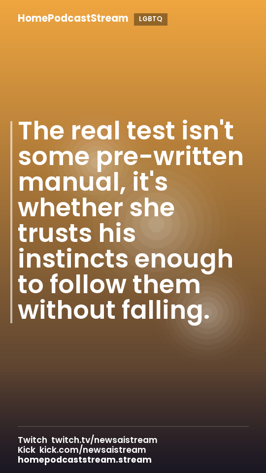 The real test isn't some pre-written manual, it's whether she trusts his instincts enough to follow them without falling.