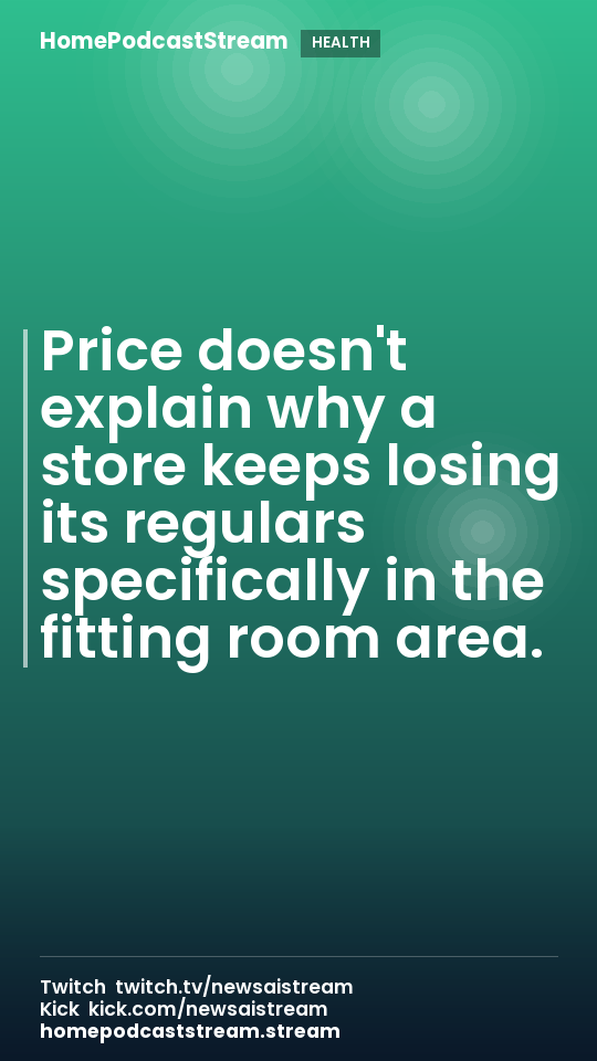 Price doesn't explain why a store keeps losing its regulars specifically in the fitting room area.