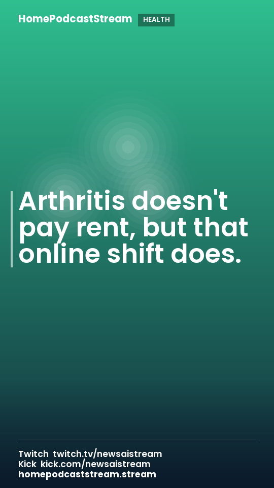 Arthritis doesn't pay rent, but that online shift does.