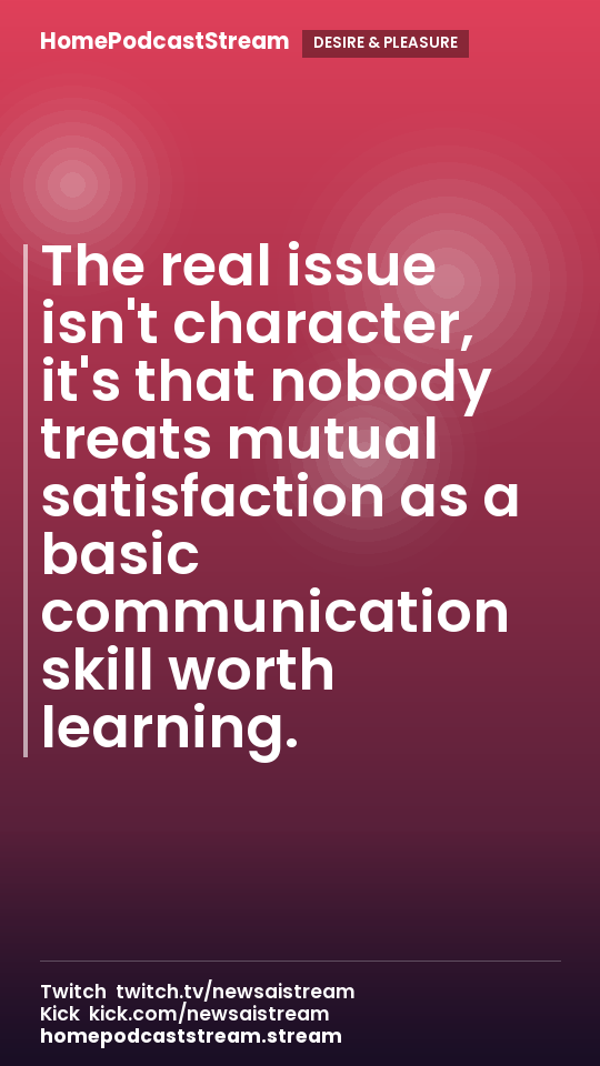 The real issue isn't character, it's that nobody treats mutual satisfaction as a basic communication skill worth learning.