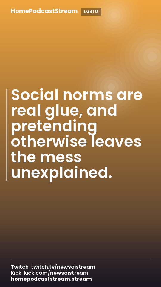 Social norms are real glue, and pretending otherwise leaves the mess unexplained.