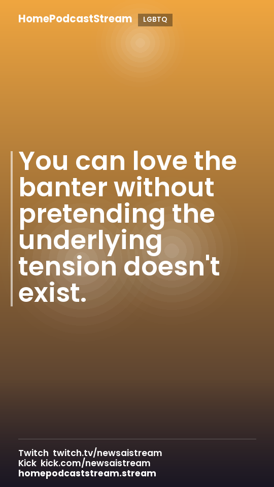 You can love the banter without pretending the underlying tension doesn't exist.