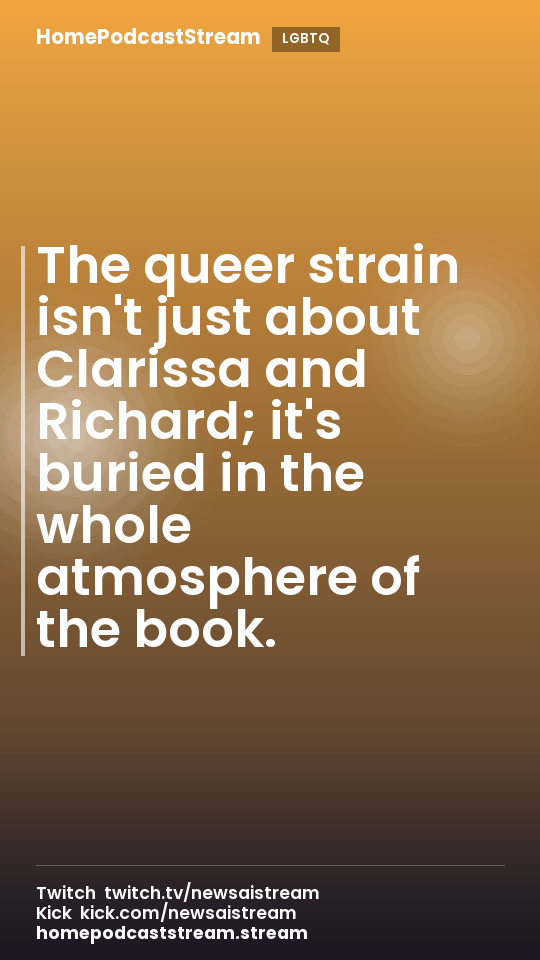 The queer strain isn't just about Clarissa and Richard; it's buried in the whole atmosphere of the book.