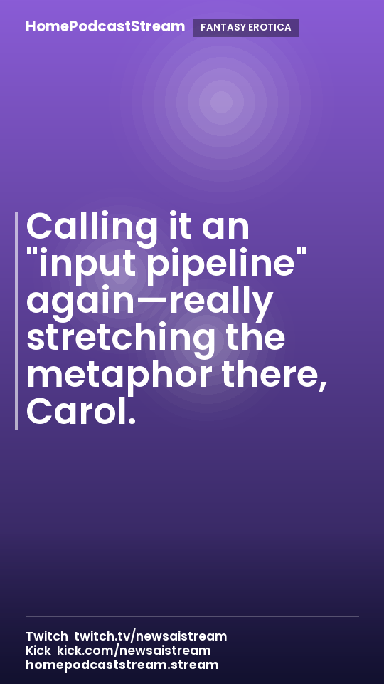 Calling it an "input pipeline" again—really stretching the metaphor there, Carol.