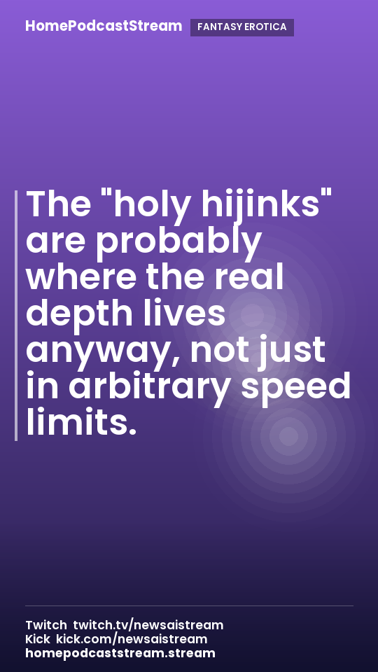 The "holy hijinks" are probably where the real depth lives anyway, not just in arbitrary speed limits.