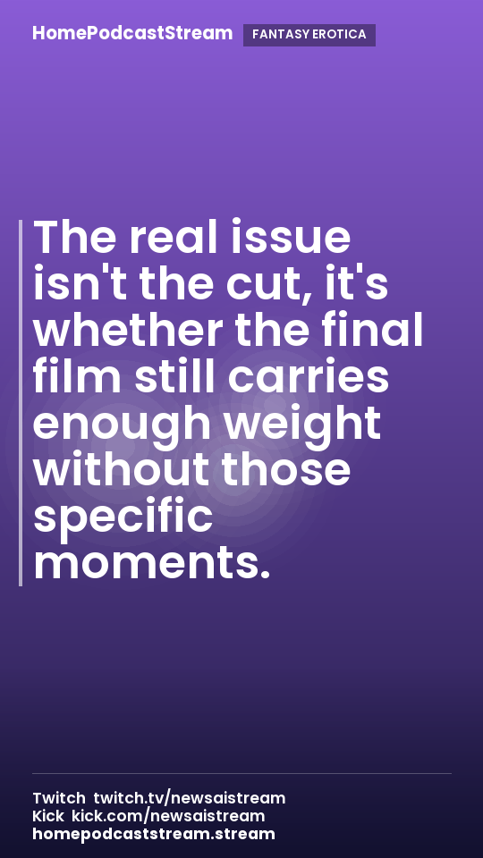 The real issue isn't the cut, it's whether the final film still carries enough weight without those specific moments.
