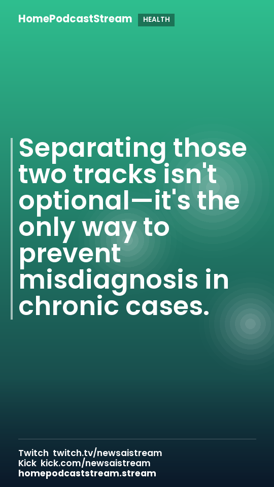 Separating those two tracks isn't optional—it's the only way to prevent misdiagnosis in chronic cases.