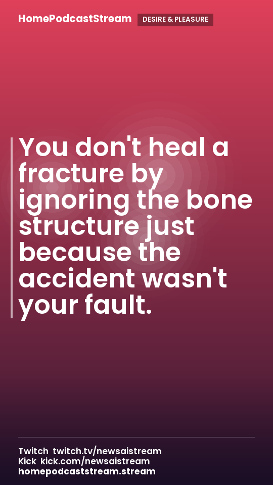 You don't heal a fracture by ignoring the bone structure just because the accident wasn't your fault.