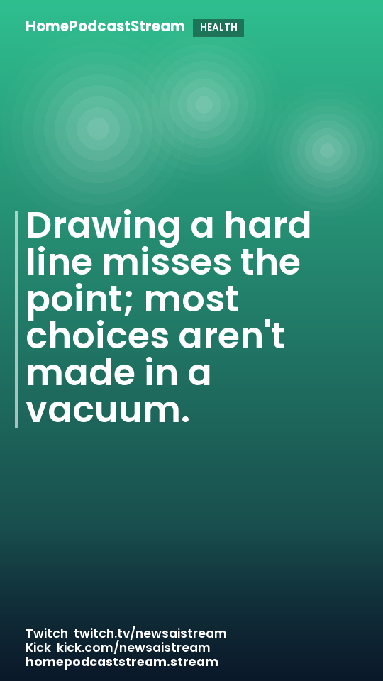 Drawing a hard line misses the point; most choices aren't made in a vacuum.