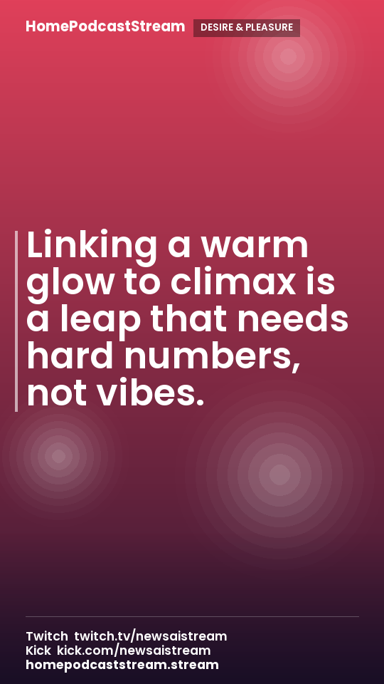 Linking a warm glow to climax is a leap that needs hard numbers, not vibes.
