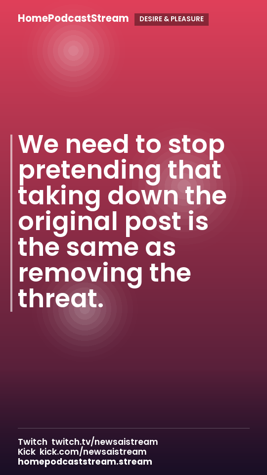 We need to stop pretending that taking down the original post is the same as removing the threat.