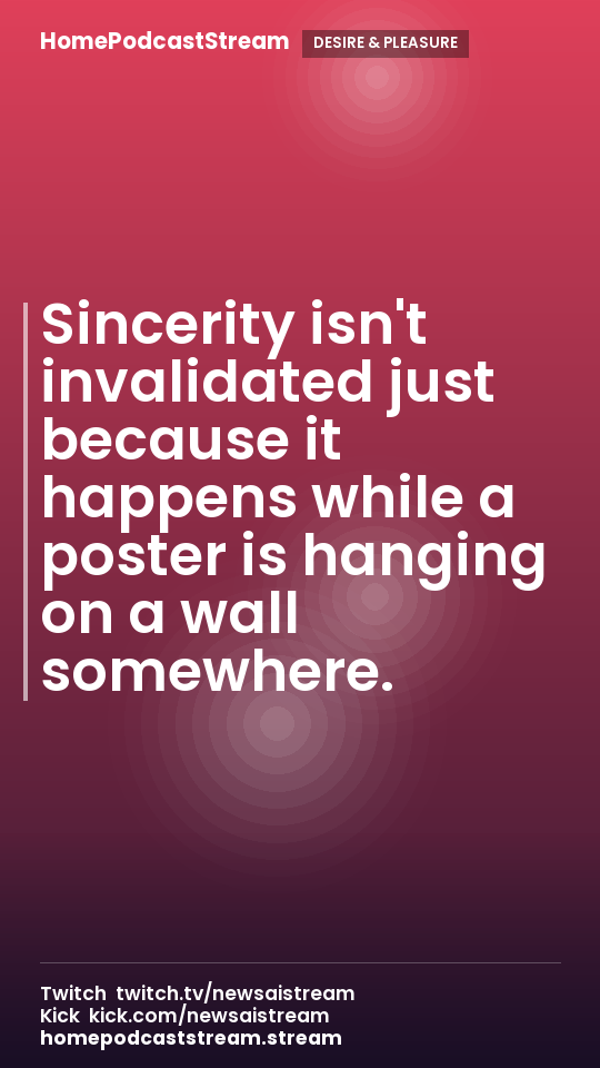 Sincerity isn't invalidated just because it happens while a poster is hanging on a wall somewhere.