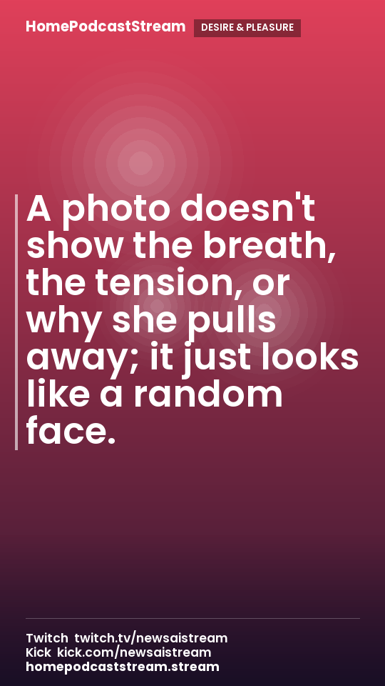 A photo doesn't show the breath, the tension, or why she pulls away; it just looks like a random face.