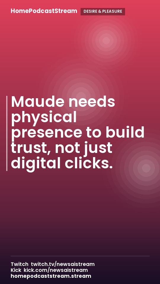 Maude needs physical presence to build trust, not just digital clicks.