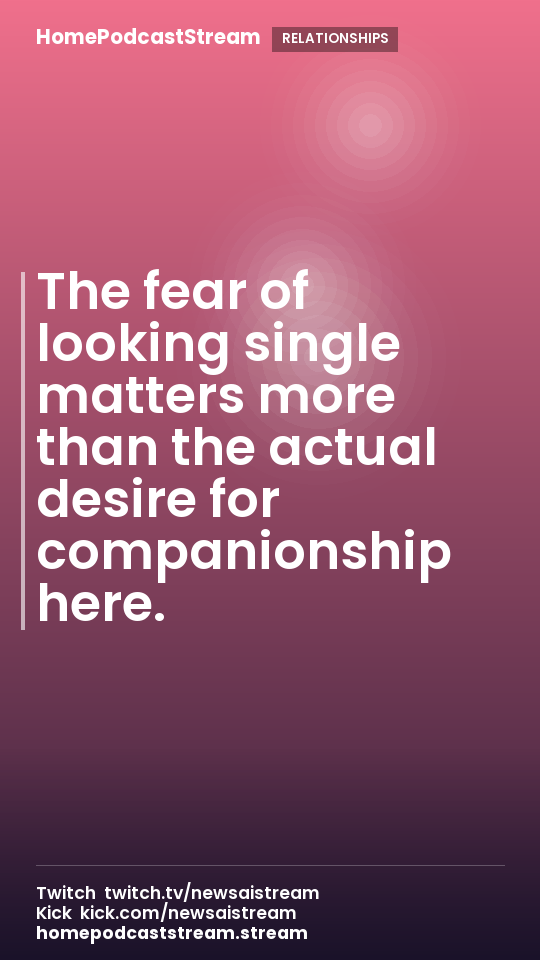 The fear of looking single matters more than the actual desire for companionship here.