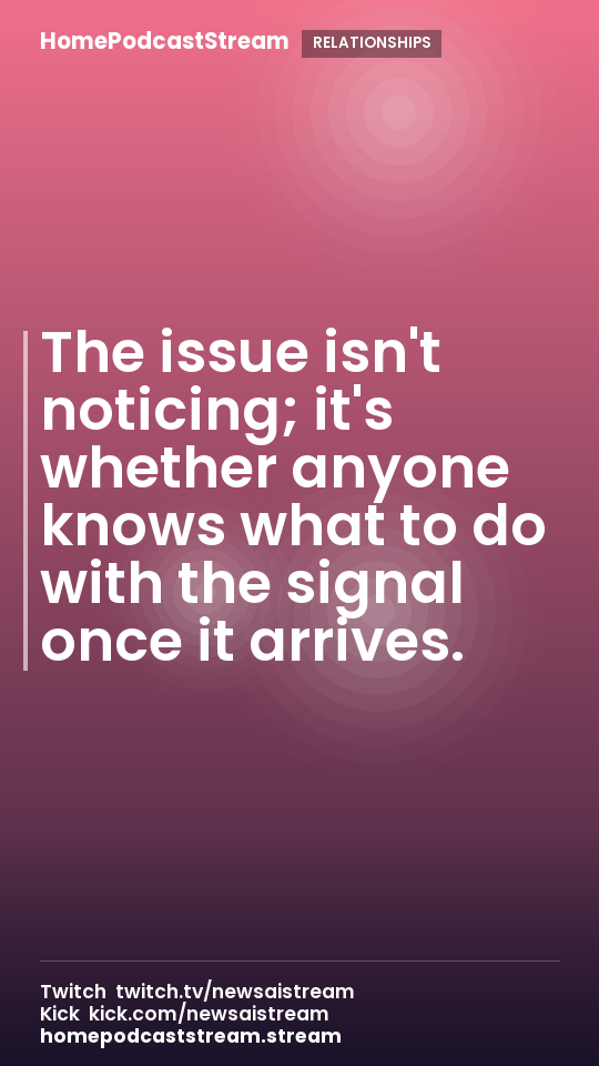 The issue isn't noticing; it's whether anyone knows what to do with the signal once it arrives.