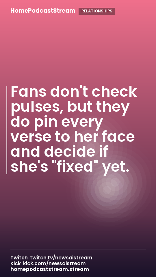 Fans don't check pulses, but they do pin every verse to her face and decide if she's "fixed" yet.