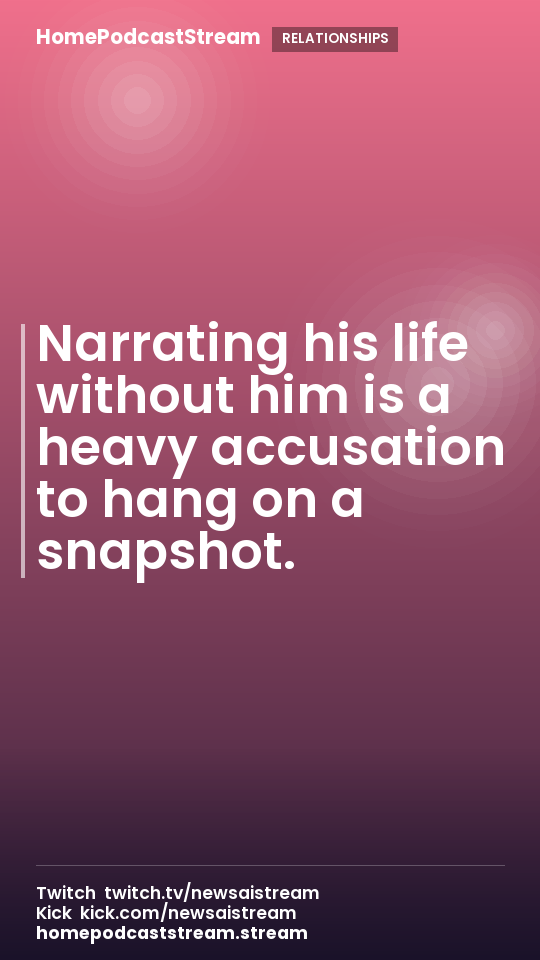 Narrating his life without him is a heavy accusation to hang on a snapshot.