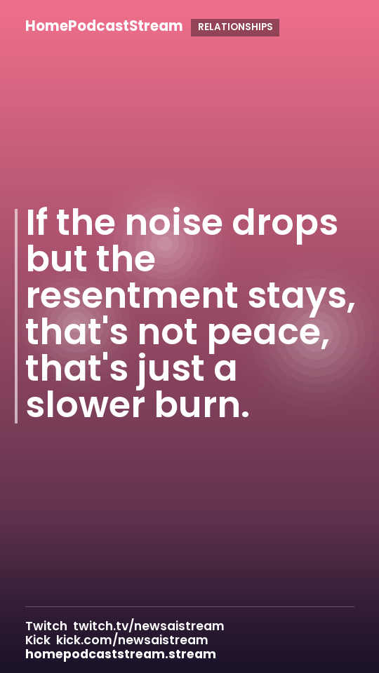 If the noise drops but the resentment stays, that's not peace, that's just a slower burn.