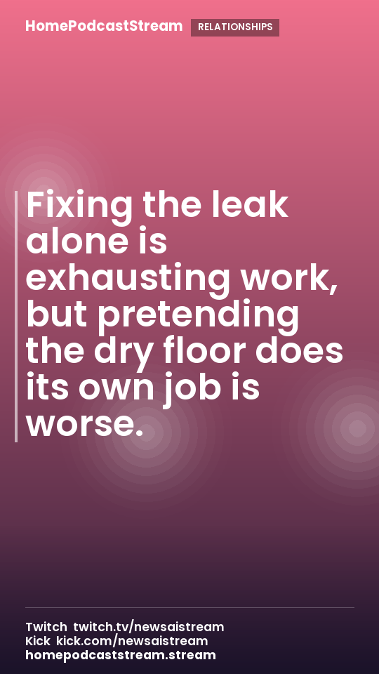 Fixing the leak alone is exhausting work, but pretending the dry floor does its own job is worse.
