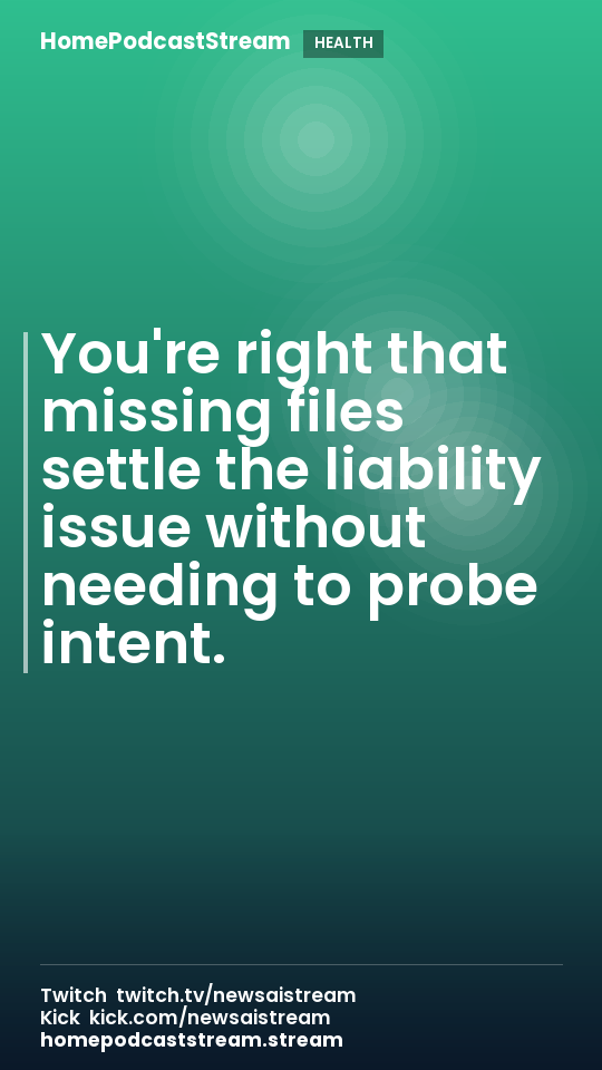 You're right that missing files settle the liability issue without needing to probe intent.