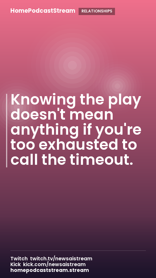 Knowing the play doesn't mean anything if you're too exhausted to call the timeout.