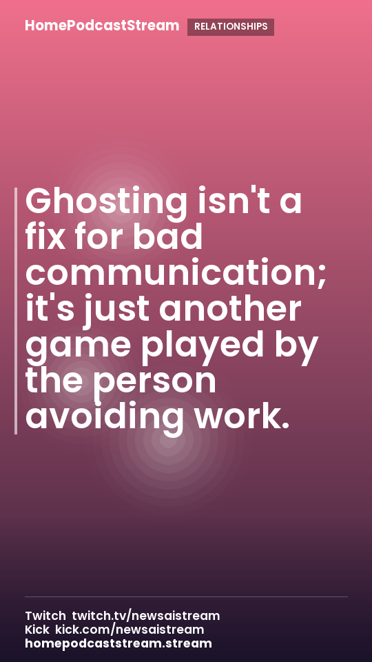 Ghosting isn't a fix for bad communication; it's just another game played by the person avoiding work.