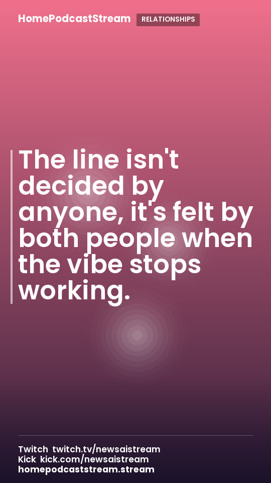 The line isn't decided by anyone, it's felt by both people when the vibe stops working.