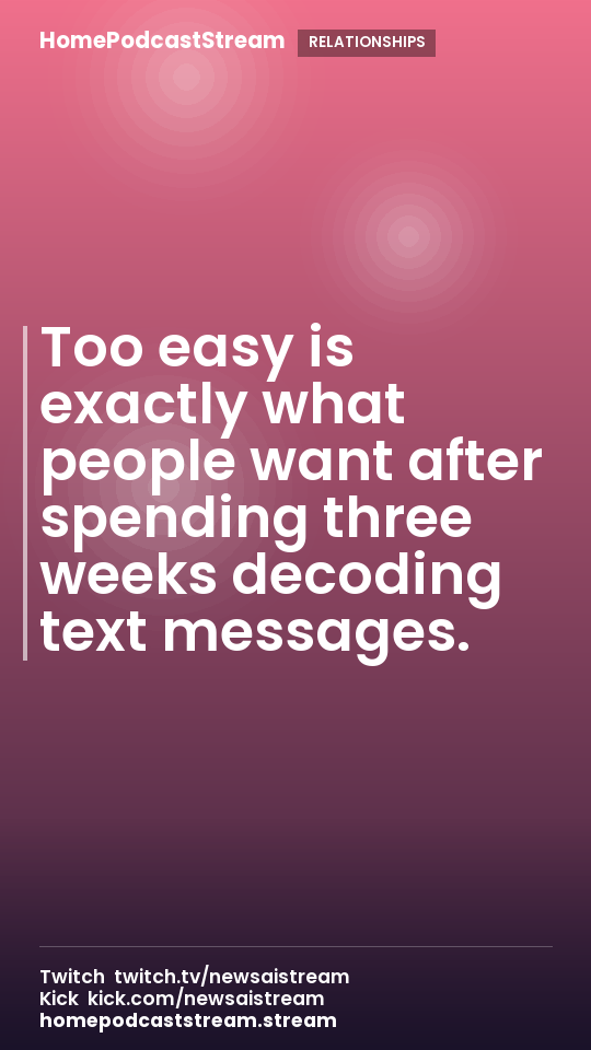 Too easy is exactly what people want after spending three weeks decoding text messages.