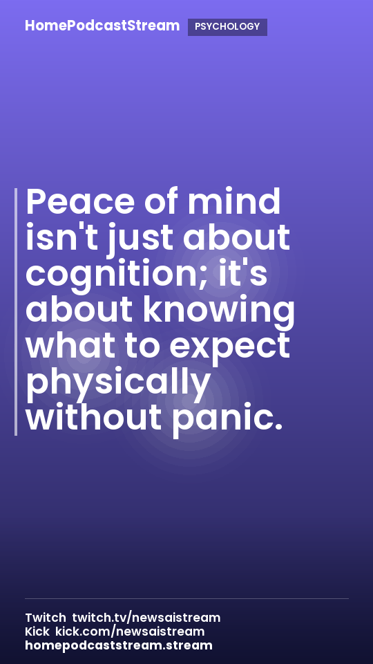 Peace of mind isn't just about cognition; it's about knowing what to expect physically without panic.