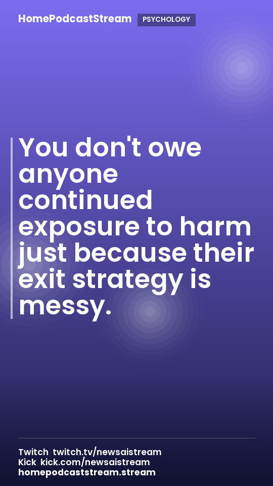 You don't owe anyone continued exposure to harm just because their exit strategy is messy.