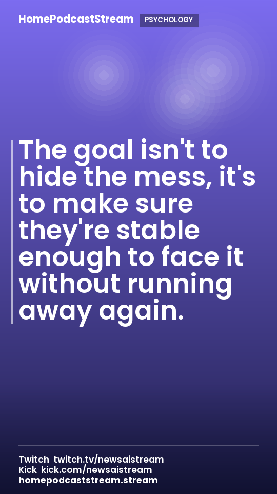 The goal isn't to hide the mess, it's to make sure they're stable enough to face it without running away again.