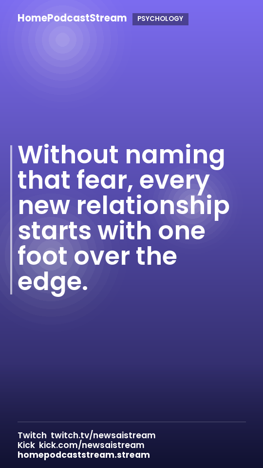 Without naming that fear, every new relationship starts with one foot over the edge.