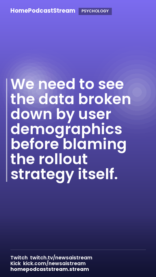 We need to see the data broken down by user demographics before blaming the rollout strategy itself.