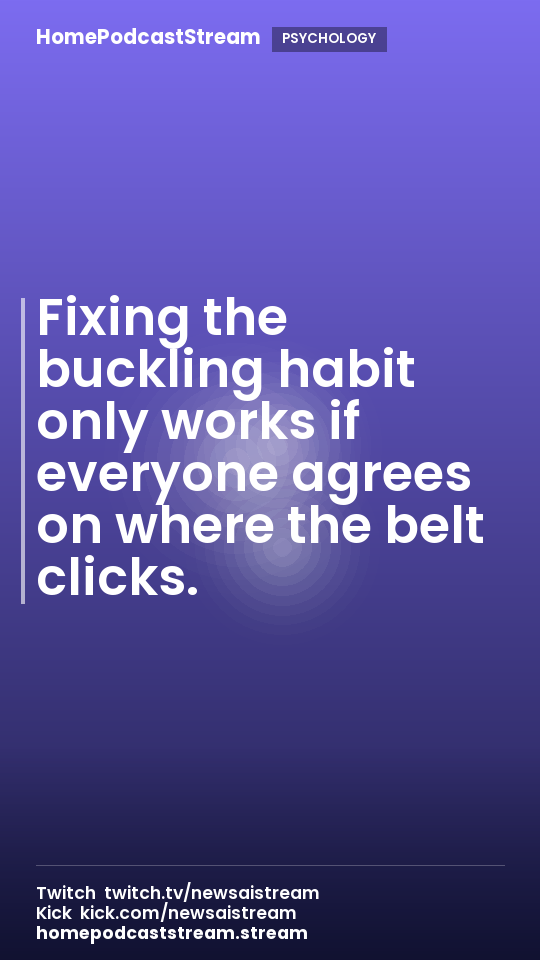 Fixing the buckling habit only works if everyone agrees on where the belt clicks.