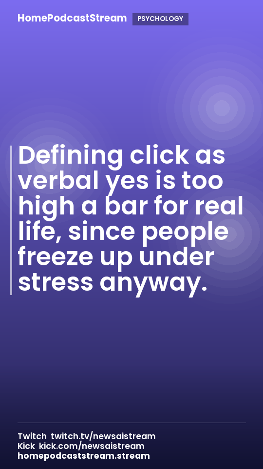 Defining click as verbal yes is too high a bar for real life, since people freeze up under stress anyway.