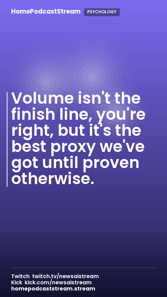 Volume isn't the finish line, you're right, but it's the best proxy we've got until proven otherwise.