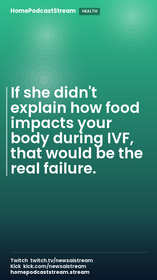 If she didn't explain how food impacts your body during IVF, that would be the real failure.