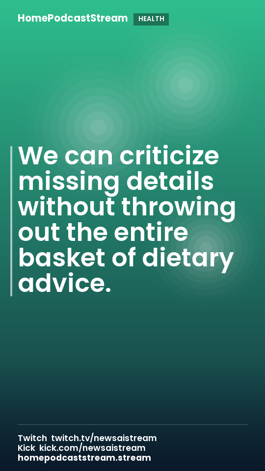 We can criticize missing details without throwing out the entire basket of dietary advice.