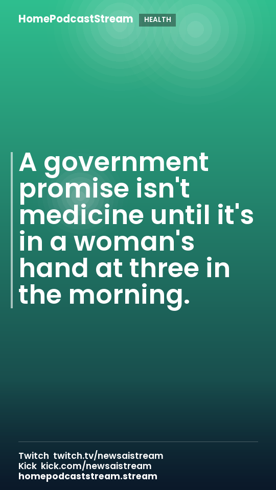 A government promise isn't medicine until it's in a woman's hand at three in the morning.