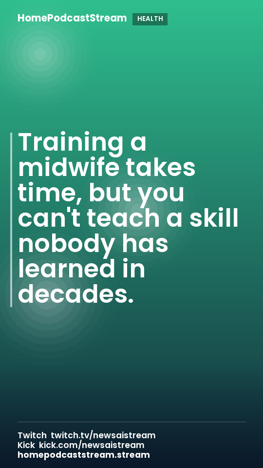Training a midwife takes time, but you can't teach a skill nobody has learned in decades.