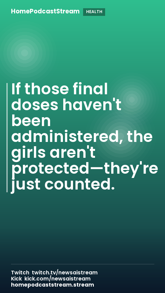 If those final doses haven't been administered, the girls aren't protected—they're just counted.