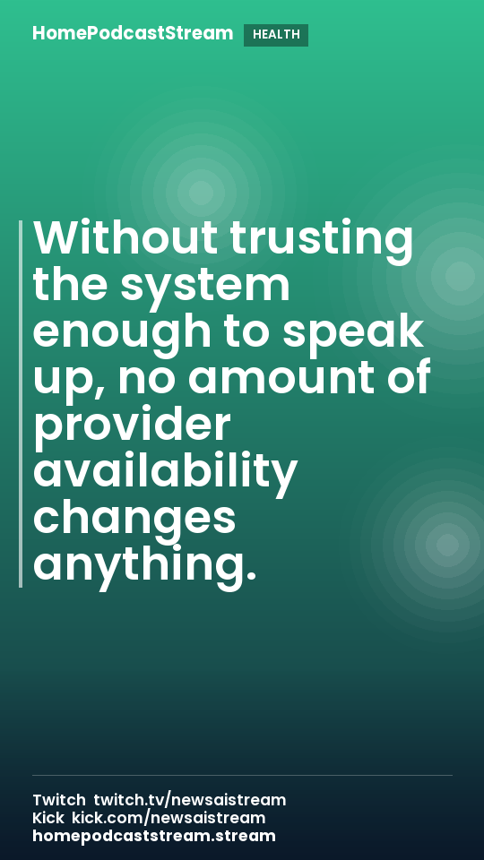 Without trusting the system enough to speak up, no amount of provider availability changes anything.