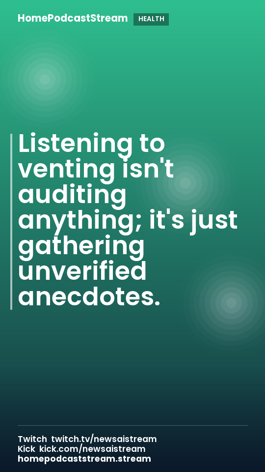 Listening to venting isn't auditing anything; it's just gathering unverified anecdotes.
