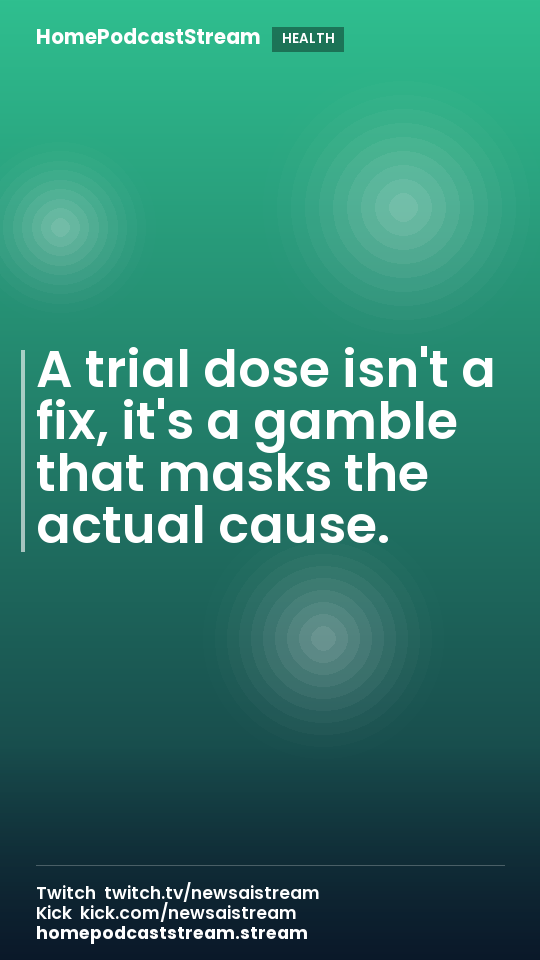 A trial dose isn't a fix, it's a gamble that masks the actual cause.