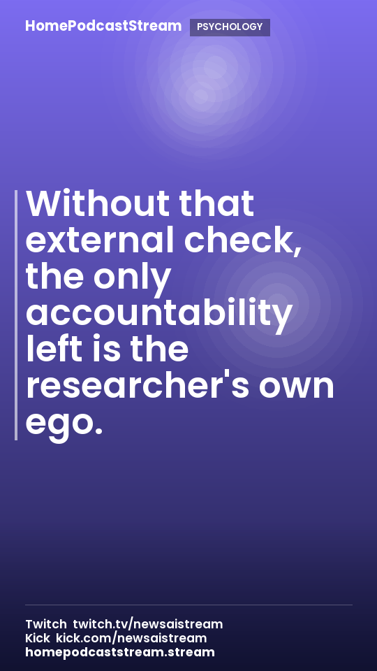Without that external check, the only accountability left is the researcher's own ego.