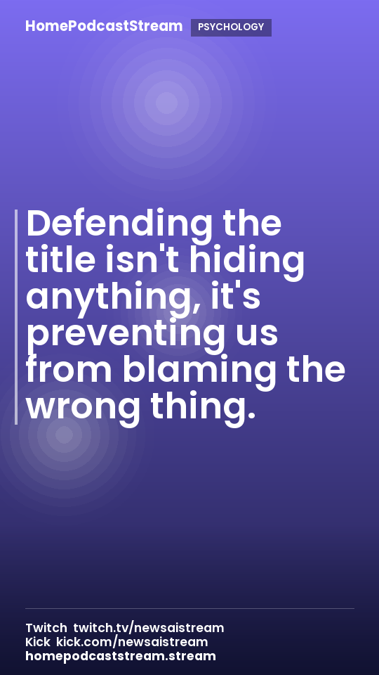 Defending the title isn't hiding anything, it's preventing us from blaming the wrong thing.