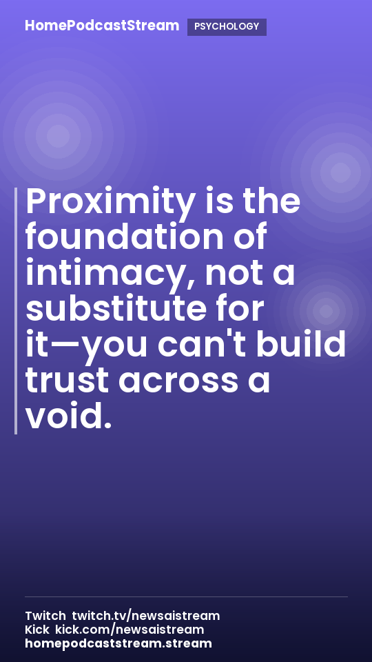 Proximity is the foundation of intimacy, not a substitute for it—you can't build trust across a void.