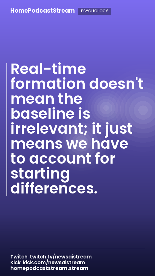 Real-time formation doesn't mean the baseline is irrelevant; it just means we have to account for starting differences.