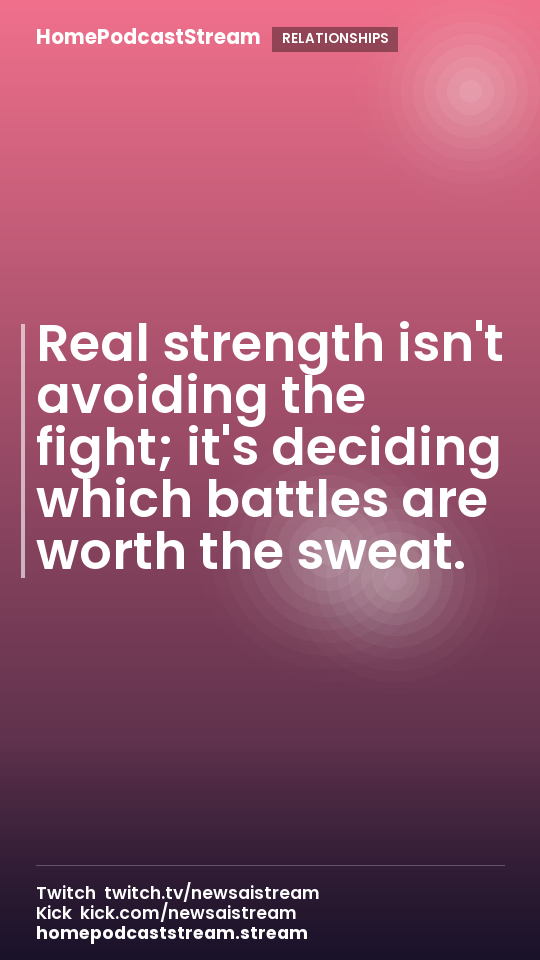 Real strength isn't avoiding the fight; it's deciding which battles are worth the sweat.